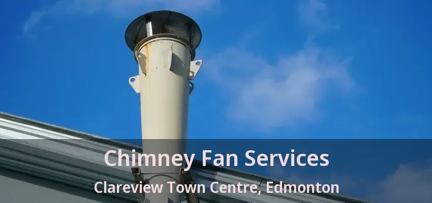 Chimney Fan Services Clareview Town Centre, Edmonton - AB Chimney Fan Services Clareview Town Centre, Edmonton - AB