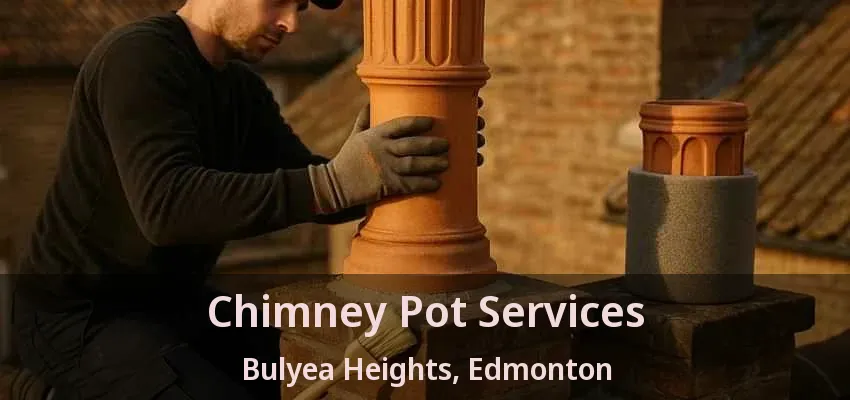 Chimney Pot Services Bulyea Heights, Edmonton - AB