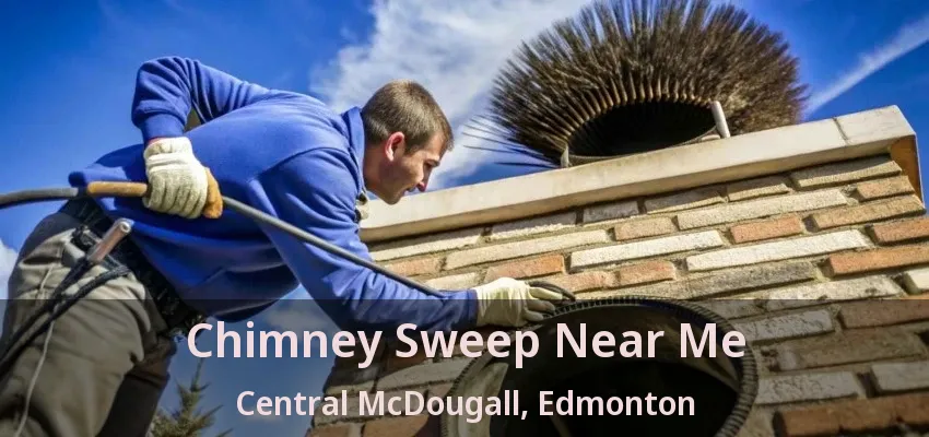Chimney Sweep Near Me Central McDougall, Edmonton - AB Chimney Sweep Near Me Central McDougall, Edmonton - AB