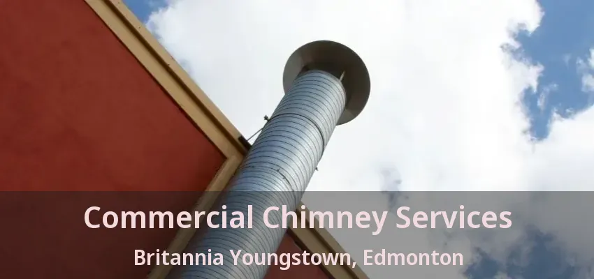 Commercial Chimney Services Britannia Youngstown, Edmonton - AB Commercial Chimney Services Britannia Youngstown, Edmonton - AB