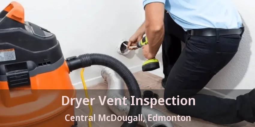 Dryer Vent Inspection Central McDougall, Edmonton - AB Dryer Vent Inspection Central McDougall, Edmonton - AB
