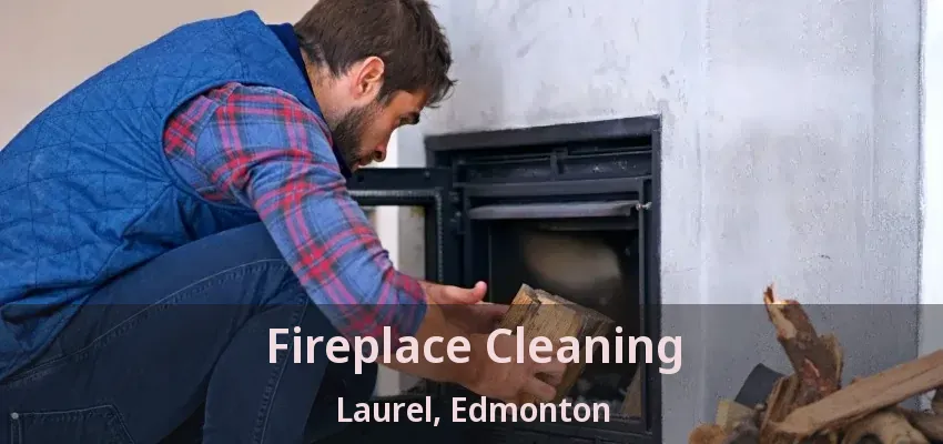 Fireplace Cleaning Laurel, Edmonton - AB Fireplace Cleaning Laurel, Edmonton - AB