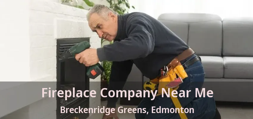 Fireplace Company Near Me Breckenridge Greens, Edmonton - AB