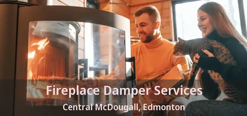Fireplace Damper Services Central McDougall, Edmonton - AB