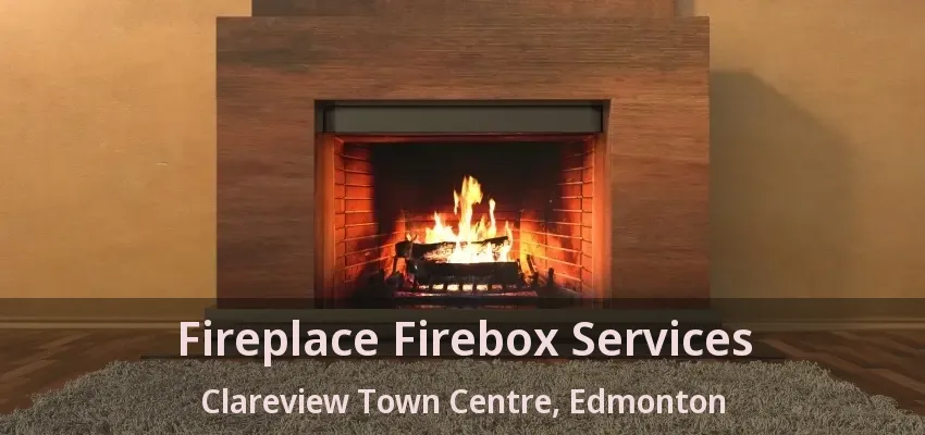 Fireplace Firebox Services Clareview Town Centre, Edmonton - AB Fireplace Firebox Services Clareview Town Centre, Edmonton - AB