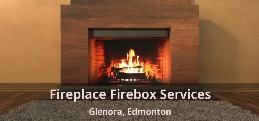 Fireplace Firebox Services Glenora, Edmonton - AB