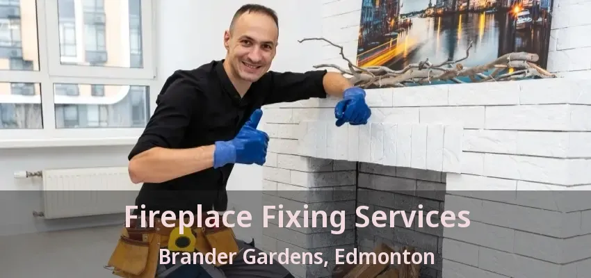 Fireplace Fixing Services Brander Gardens, Edmonton - AB