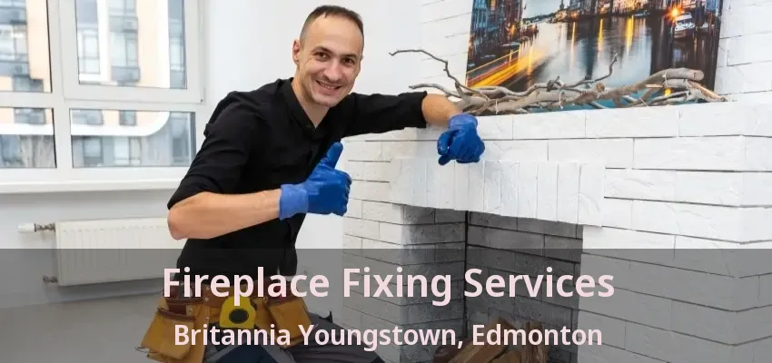 Fireplace Fixing Services Britannia Youngstown, Edmonton - AB Fireplace Fixing Services Britannia Youngstown, Edmonton - AB