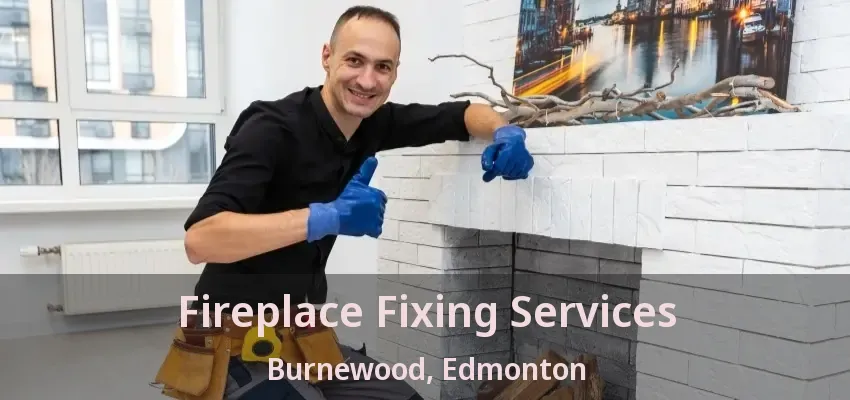 Fireplace Fixing Services Burnewood, Edmonton - AB