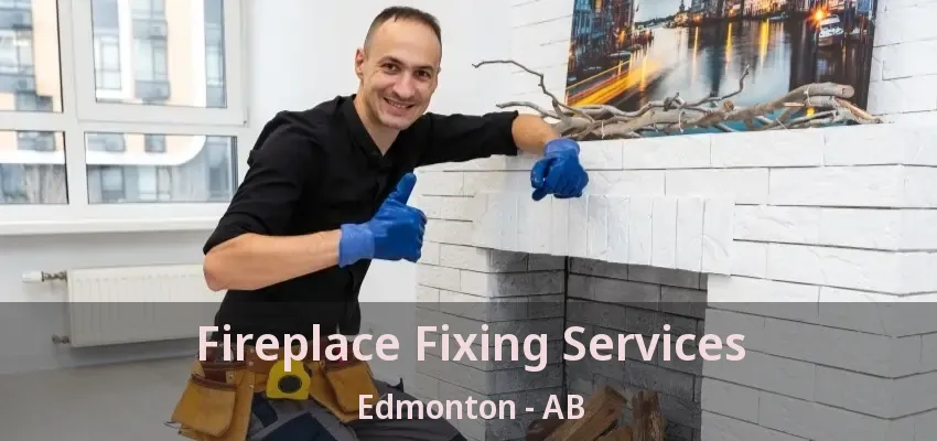Fireplace Fixing Services Edmonton - AB