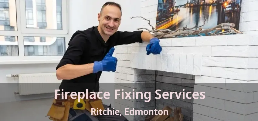 Fireplace Fixing Services Ritchie, Edmonton - AB Fireplace Fixing Services Ritchie, Edmonton - AB