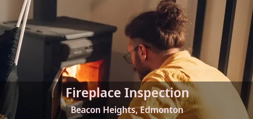 Fireplace Inspection Beacon Heights, Edmonton - AB