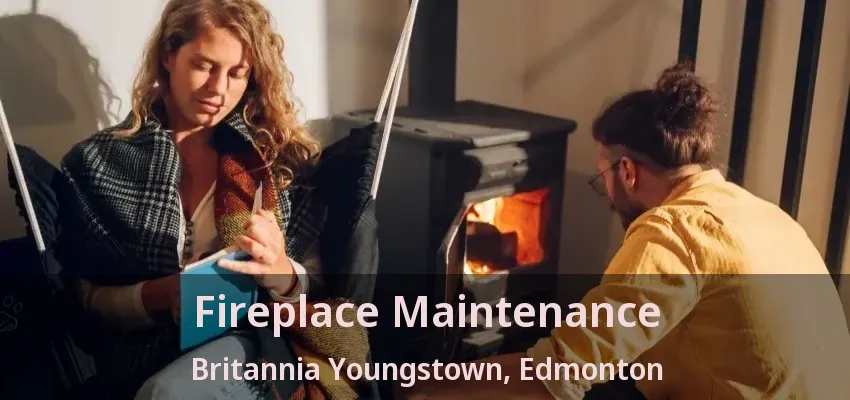 Fireplace Maintenance Britannia Youngstown, Edmonton - AB Fireplace Maintenance Britannia Youngstown, Edmonton - AB