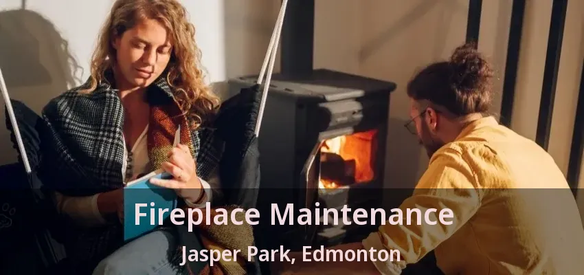 Fireplace Maintenance Jasper Park, Edmonton - AB