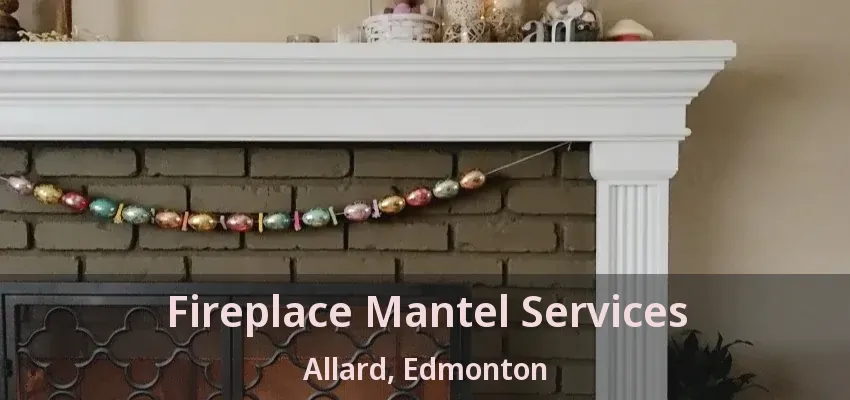 Fireplace Mantel Services Allard, Edmonton - AB Fireplace Mantel Services Allard, Edmonton - AB