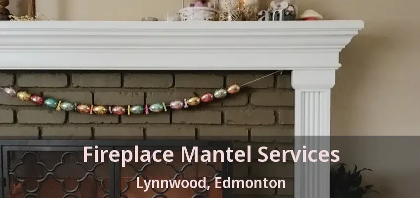 Fireplace Mantel Services Lynnwood, Edmonton - AB