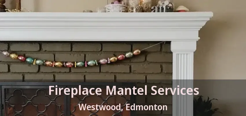 Fireplace Mantel Services Westwood, Edmonton - AB