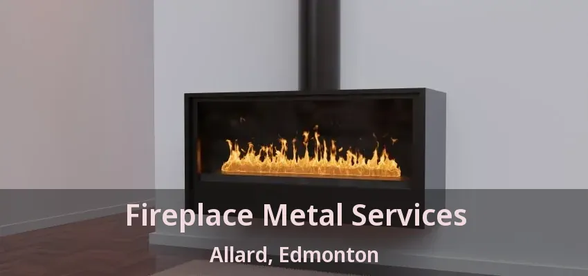 Fireplace Metal Services Allard, Edmonton - AB