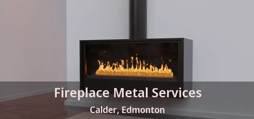 Fireplace Metal Services Calder, Edmonton - AB Fireplace Metal Services Calder, Edmonton - AB