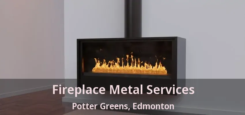Fireplace Metal Services Potter Greens, Edmonton - AB