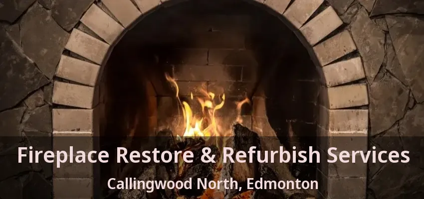 Fireplace Restore & Refurbish Services Callingwood North, Edmonton - AB