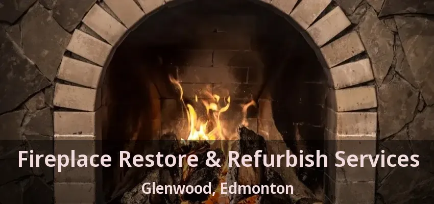 Fireplace Restore & Refurbish Services Glenwood, Edmonton - AB