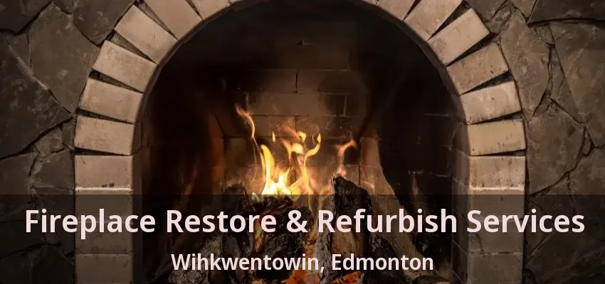 Fireplace Restore & Refurbish Services Wihkwentowin, Edmonton - AB Fireplace Restore & Refurbish Services Wihkwentowin, Edmonton - AB