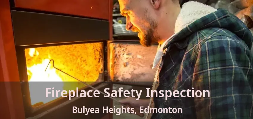 Fireplace Safety Inspection Bulyea Heights, Edmonton - AB