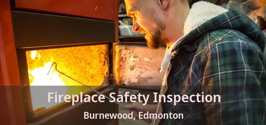 Fireplace Safety Inspection Burnewood, Edmonton - AB