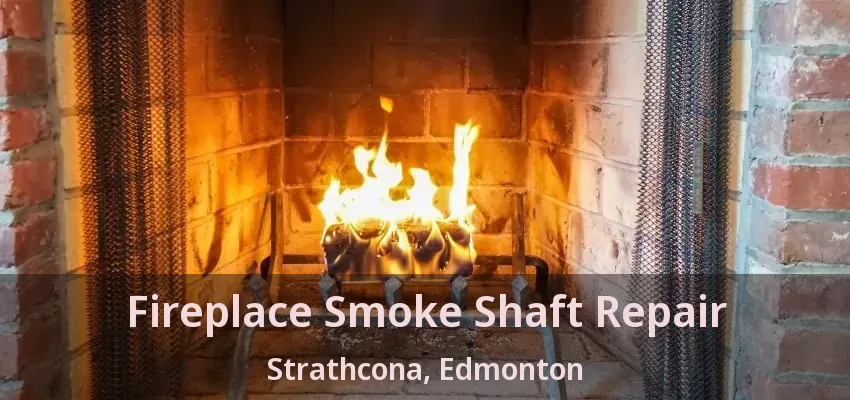Fireplace Smoke Shaft Repair Strathcona, Edmonton - AB