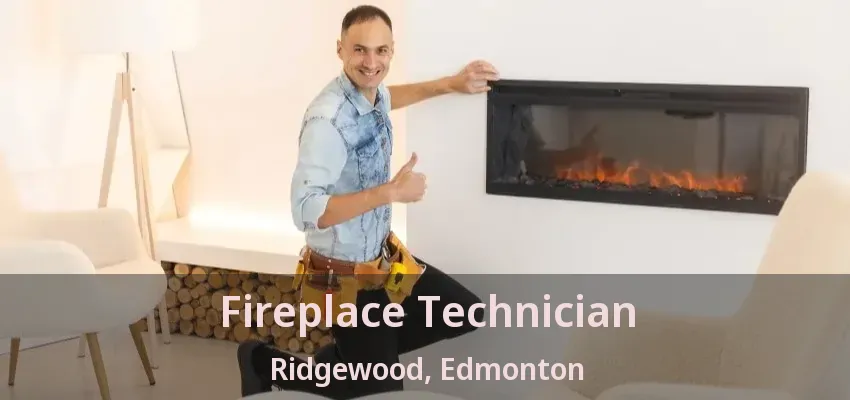 Fireplace Technician Ridgewood, Edmonton - AB Fireplace Technician Ridgewood, Edmonton - AB