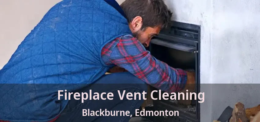 Fireplace Vent Cleaning Blackburne, Edmonton - AB Fireplace Vent Cleaning Blackburne, Edmonton - AB
