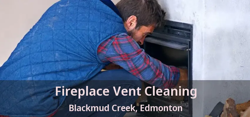 Fireplace Vent Cleaning Blackmud Creek, Edmonton - AB