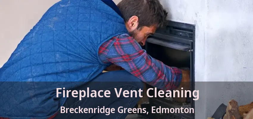 Fireplace Vent Cleaning Breckenridge Greens, Edmonton - AB Fireplace Vent Cleaning Breckenridge Greens, Edmonton - AB