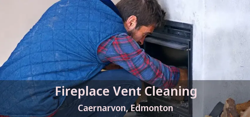 Fireplace Vent Cleaning Caernarvon, Edmonton - AB Fireplace Vent Cleaning Caernarvon, Edmonton - AB