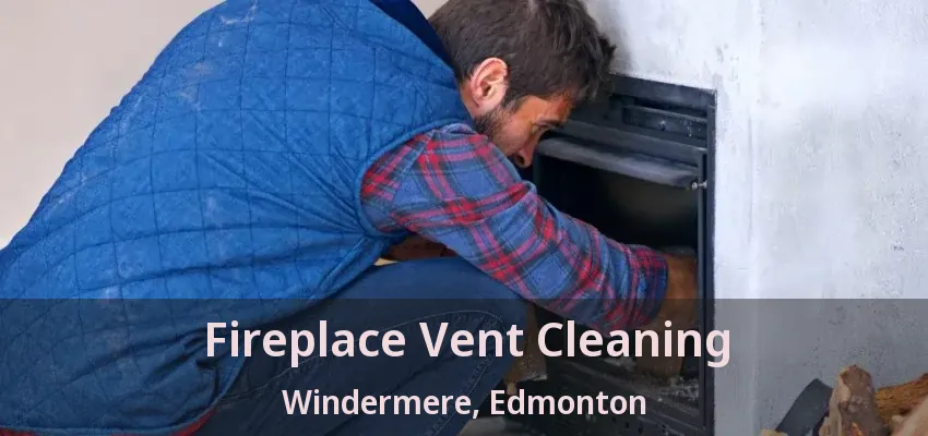 Fireplace Vent Cleaning Windermere, Edmonton - AB