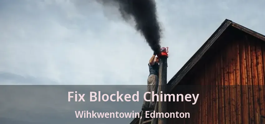 Fix Blocked Chimney Wihkwentowin, Edmonton - AB