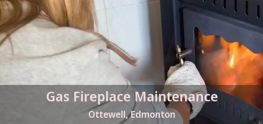 Gas Fireplace Maintenance Ottewell, Edmonton - AB