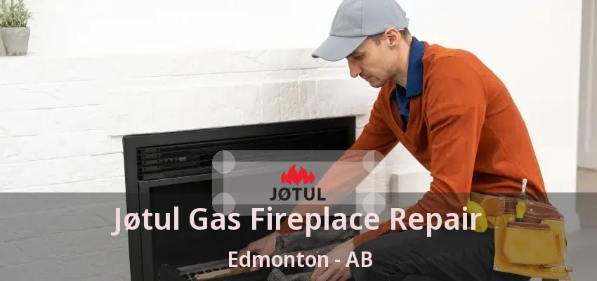 Jøtul Gas Fireplace Repair Edmonton - AB