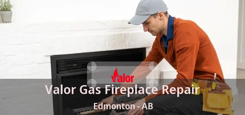 Valor Gas Fireplace Repair Edmonton - AB