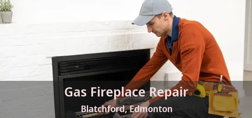 Gas Fireplace Repair Blatchford, Edmonton - AB