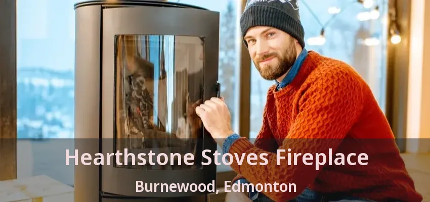 Hearthstone Stoves Fireplace Burnewood, Edmonton - AB