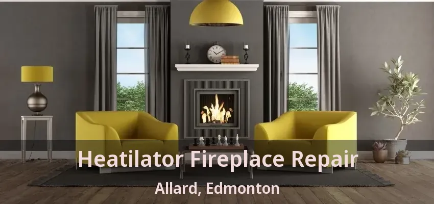 Heatilator Fireplace Repair Allard, Edmonton - AB