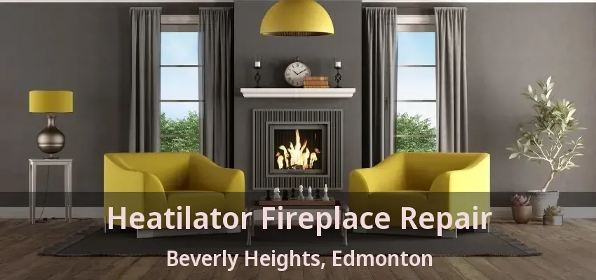 Heatilator Fireplace Repair Beverly Heights, Edmonton - AB Heatilator Fireplace Repair Beverly Heights, Edmonton - AB