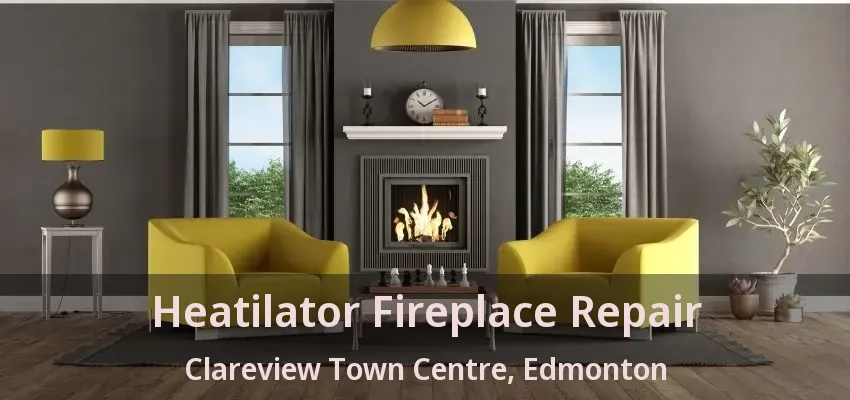 Heatilator Fireplace Repair Clareview Town Centre, Edmonton - AB