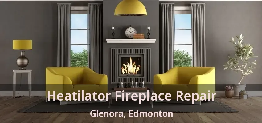 Heatilator Fireplace Repair Glenora, Edmonton - AB