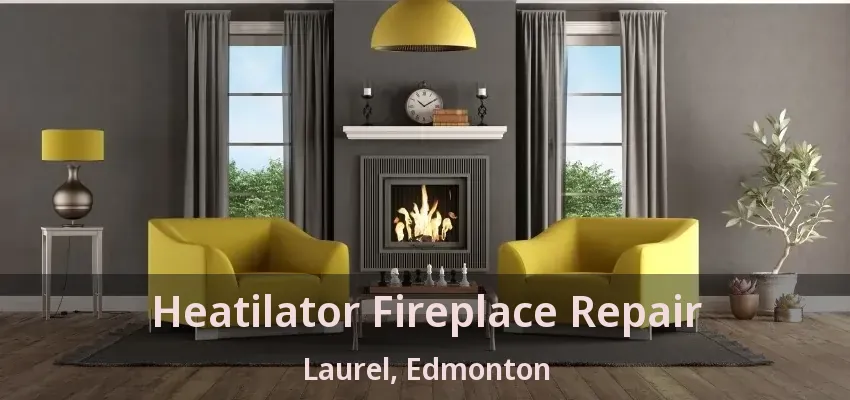 Heatilator Fireplace Repair Laurel, Edmonton - AB