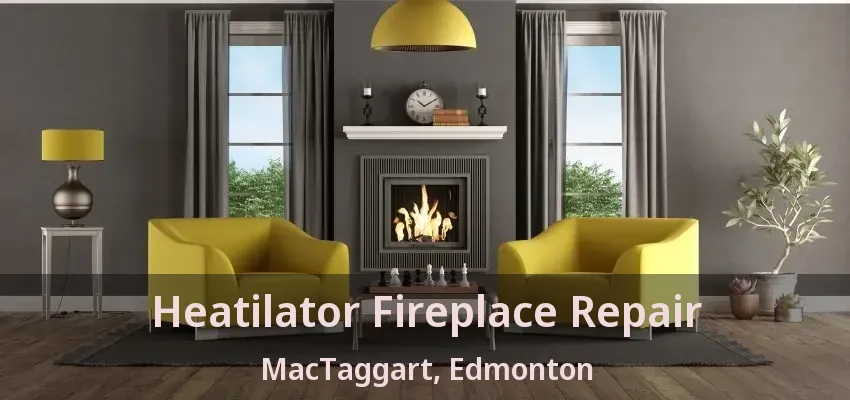 Heatilator Fireplace Repair MacTaggart, Edmonton - AB Heatilator Fireplace Repair MacTaggart, Edmonton - AB
