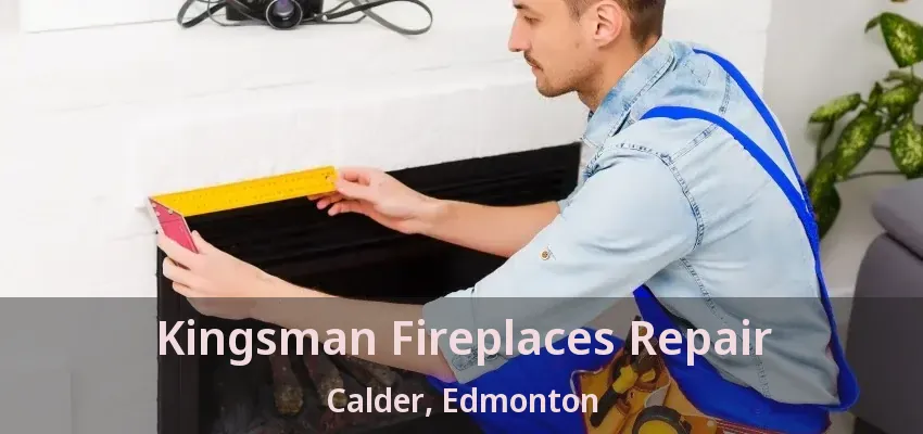 Kingsman Fireplaces Repair Calder, Edmonton - AB
