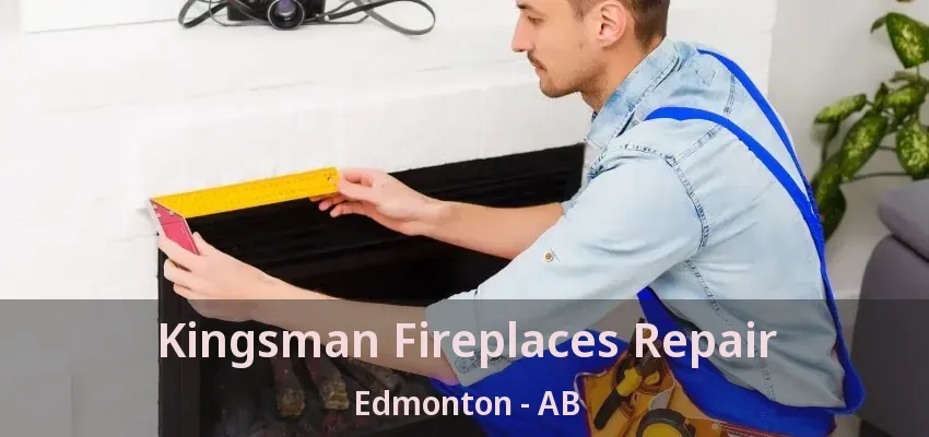 Kingsman Fireplaces Repair Edmonton - AB